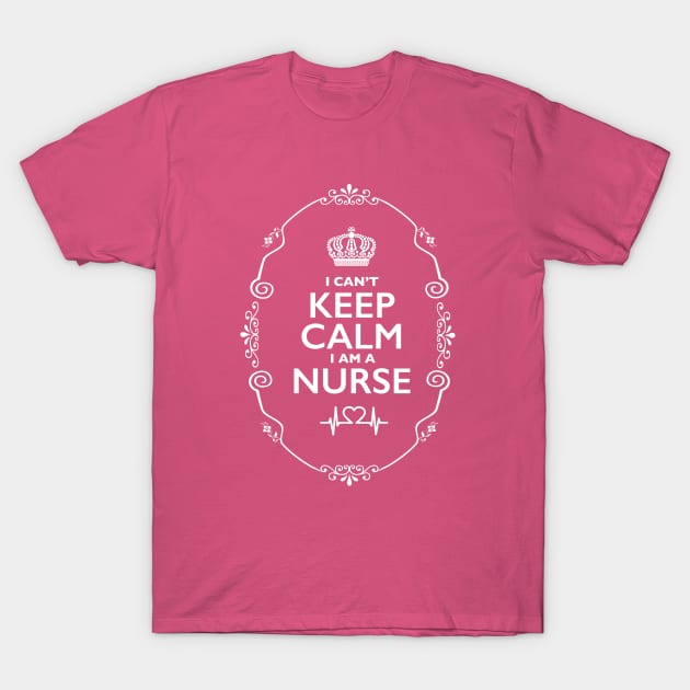 Can't Keep Calm... I am a Nurse! T-Shirt by Nirvanax Studio